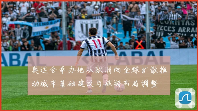 奥运会举办地从欧洲向全球扩散推动城市基础建设与旅游布局调整